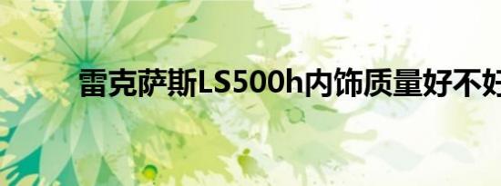 雷克萨斯LS500h内饰质量好不好 