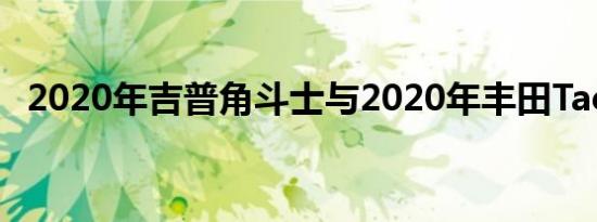 2020年吉普角斗士与2020年丰田Tacoma