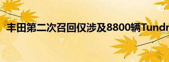 丰田第二次召回仅涉及8800辆Tundra皮卡