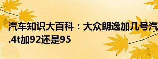 汽车知识大百科：大众朗逸加几号汽油 朗逸1.4t加92还是95