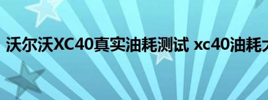 沃尔沃XC40真实油耗测试 xc40油耗大不大 