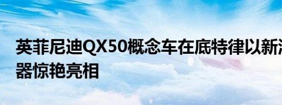 英菲尼迪QX50概念车在底特律以新涡轮增压器惊艳亮相