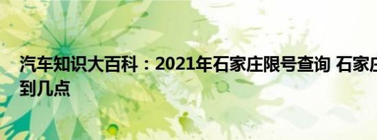 汽车知识大百科：2021年石家庄限号查询 石家庄限号几点到几点