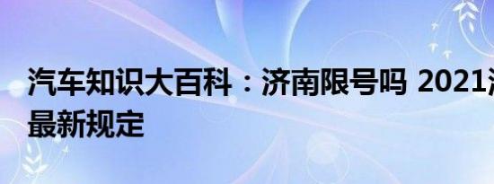 汽车知识大百科：济南限号吗 2021济南限行最新规定