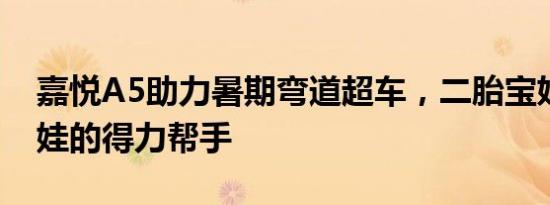 嘉悦A5助力暑期弯道超车，二胎宝妈优雅带娃的得力帮手