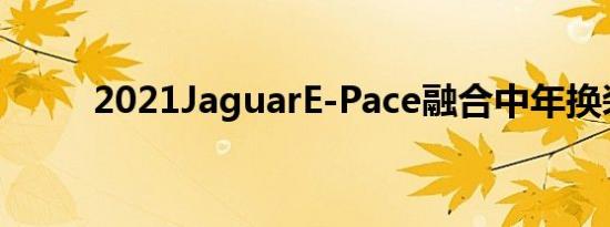 2021JaguarE-Pace融合中年换装