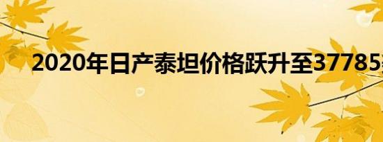 2020年日产泰坦价格跃升至37785美元