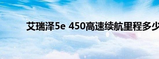 艾瑞泽5e 450高速续航里程多少 