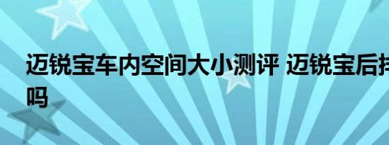 迈锐宝车内空间大小测评 迈锐宝后排空间小吗 