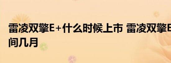 雷凌双擎E+什么时候上市 雷凌双擎E+上市时间几月 