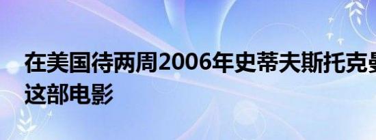 在美国待两周2006年史蒂夫斯托克曼执导了这部电影