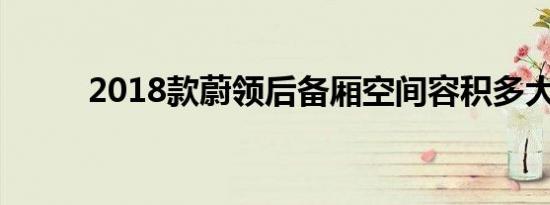 2018款蔚领后备厢空间容积多大 