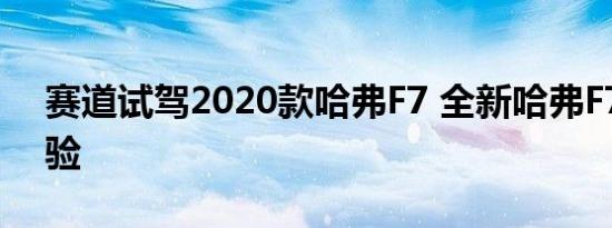 赛道试驾2020款哈弗F7 全新哈弗F7驾驶体验