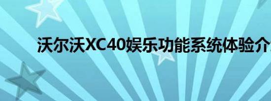 沃尔沃XC40娱乐功能系统体验介绍