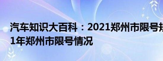 汽车知识大百科：2021郑州市限号规定 2021年郑州市限号情况