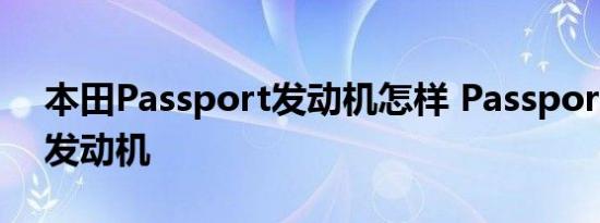 本田Passport发动机怎样 Passport用什么发动机 