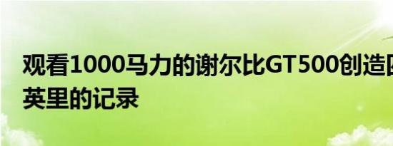 观看1000马力的谢尔比GT500创造四分之一英里的记录