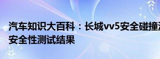 汽车知识大百科：长城vv5安全碰撞测试 vv5安全性测试结果