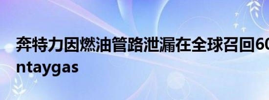 奔特力因燃油管路泄漏在全球召回6000辆Bentaygas