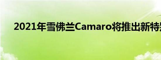 2021年雪佛兰Camaro将推出新特别版