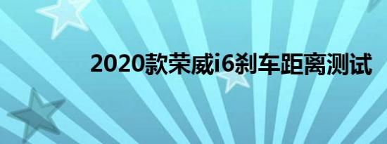 2020款荣威i6刹车距离测试