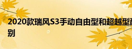 2020款瑞风S3手动自由型和超越型配置的区别