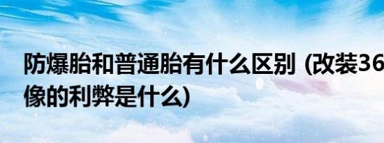 防爆胎和普通胎有什么区别 (改装360全景影像的利弊是什么)