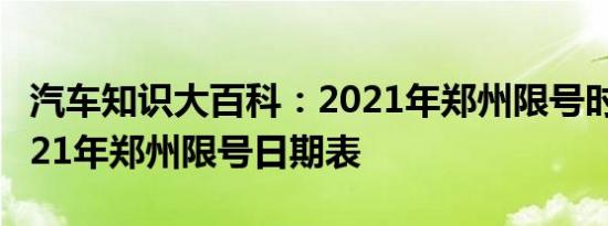 汽车知识大百科：2021年郑州限号时间表 2021年郑州限号日期表