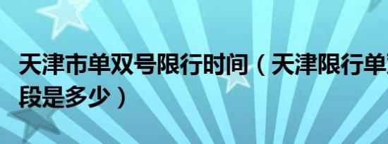 天津市单双号限行时间（天津限行单双号时间段是多少）