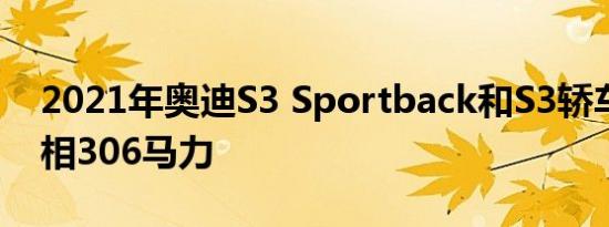 2021年奥迪S3 Sportback和S3轿车首次亮相306马力