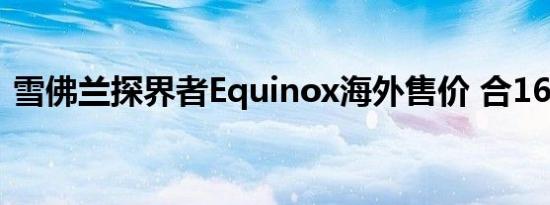 雪佛兰探界者Equinox海外售价 合16.8万起