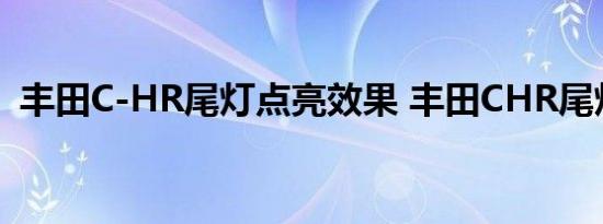 丰田C-HR尾灯点亮效果 丰田CHR尾灯解析