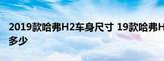 2019款哈弗H2车身尺寸 19款哈弗H2长宽高多少 