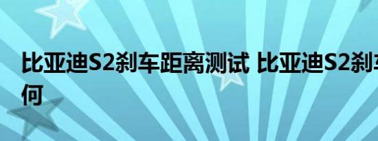 比亚迪S2刹车距离测试 比亚迪S2刹车性能如何 