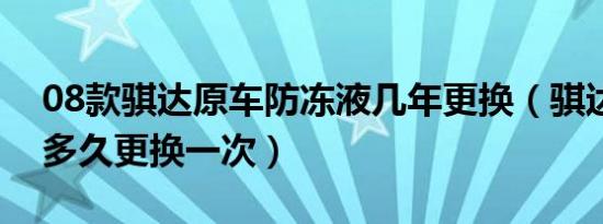 08款骐达原车防冻液几年更换（骐达防冻液多久更换一次）