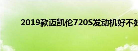 2019款迈凯伦720S发动机好不好 