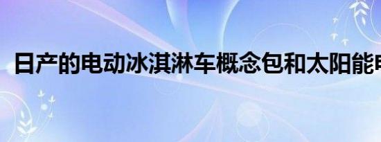 日产的电动冰淇淋车概念包和太阳能电池板