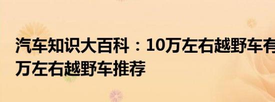 汽车知识大百科：10万左右越野车有哪些 10万左右越野车推荐