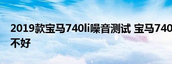 2019款宝马740li噪音测试 宝马740li隔音好不好 