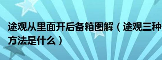 途观从里面开后备箱图解（途观三种开后备箱方法是什么）