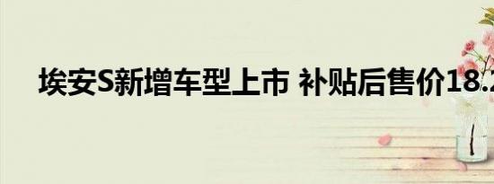 埃安S新增车型上市 补贴后售价18.28万