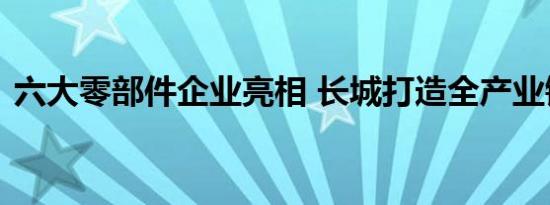 六大零部件企业亮相 长城打造全产业链生态