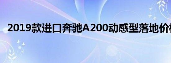 2019款进口奔驰A200动感型落地价格多少钱 