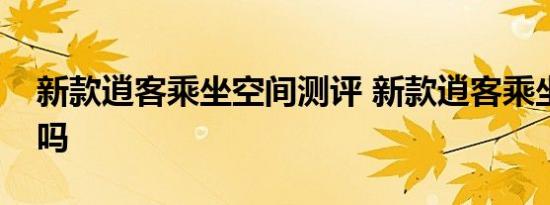 新款逍客乘坐空间测评 新款逍客乘坐空间大吗 