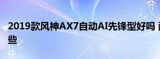 2019款风神AX7自动AI先锋型好吗 配置有哪些 