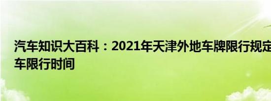 汽车知识大百科：2021年天津外地车牌限行规定 天津外地车限行时间