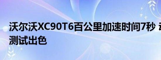 沃尔沃XC90T6百公里加速时间7秒 动力性能测试出色