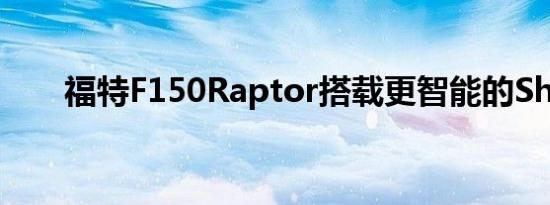 福特F150Raptor搭载更智能的Shox