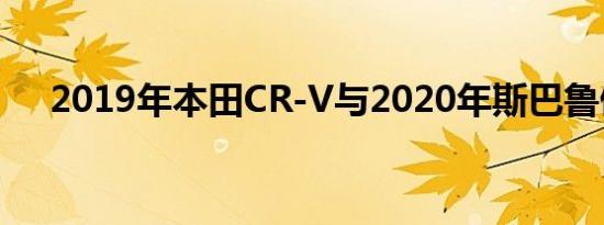 2019年本田CR-V与2020年斯巴鲁傲虎