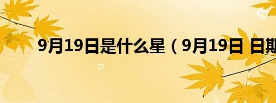 9月19日是什么星（9月19日 日期）